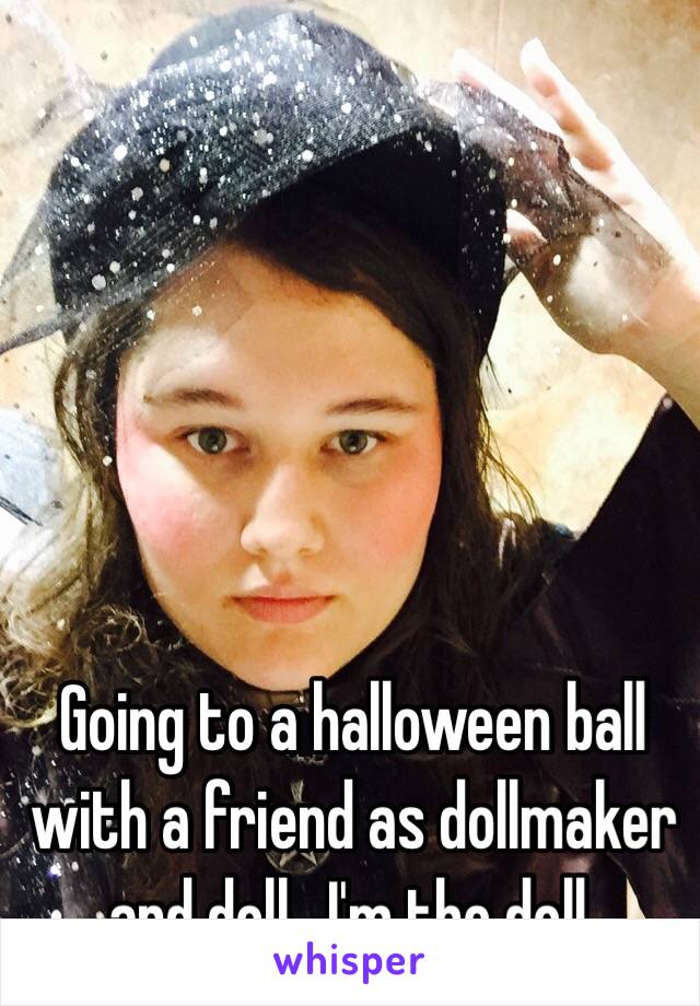Going to a halloween ball with a friend as dollmaker and doll.  I'm the doll. 