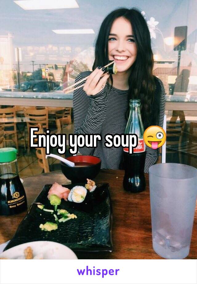 Enjoy your soup 😜