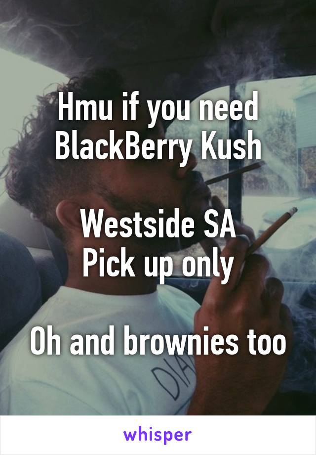 Hmu if you need BlackBerry Kush

Westside SA
Pick up only

Oh and brownies too