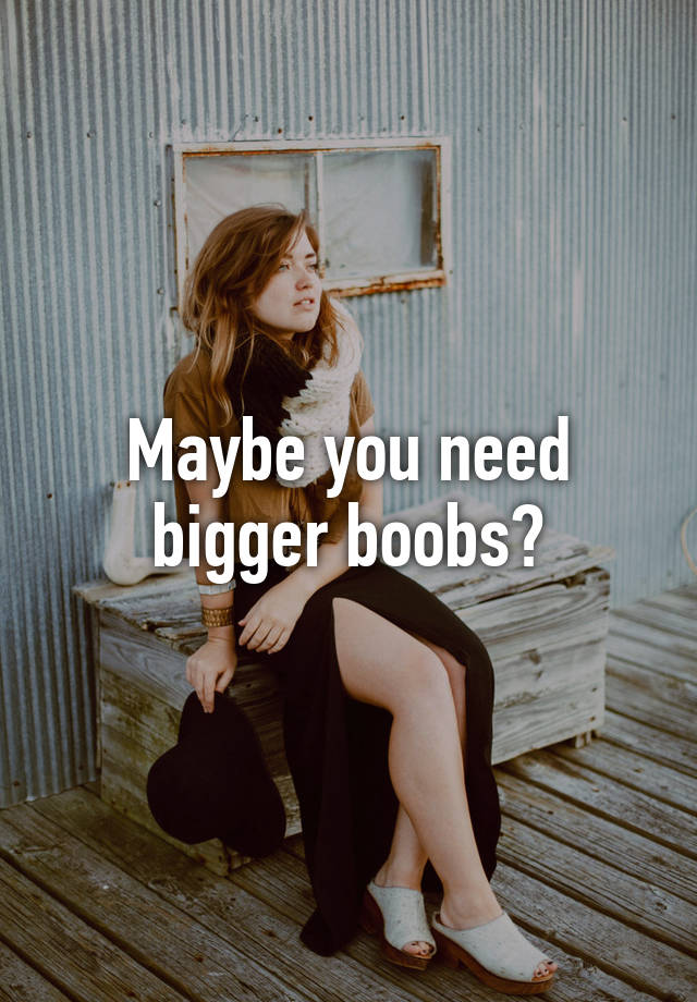 Maybe You Need Bigger Boobs