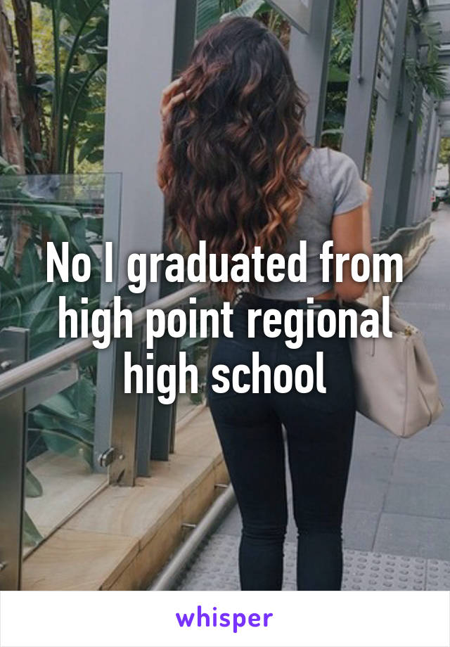 No I graduated from high point regional high school