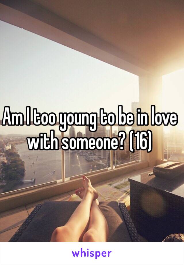 Am I too young to be in love with someone? (16)