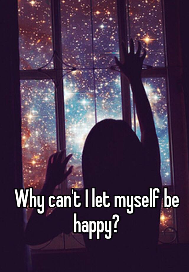 Why Do I Struggle To Let Myself Be Happy