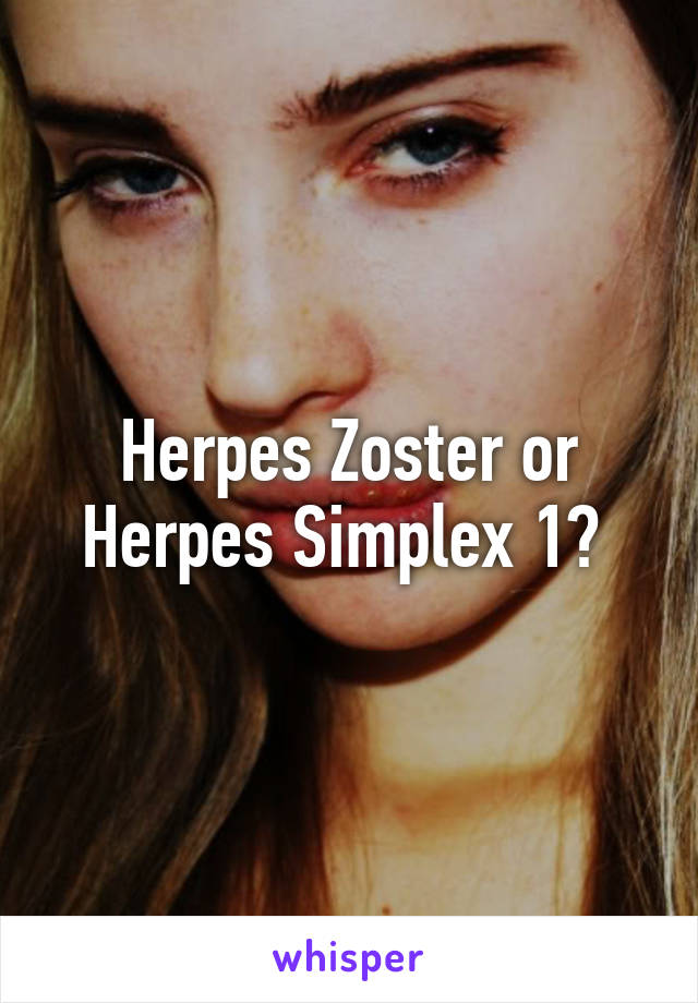 Herpes Zoster or Herpes Simplex 1? 