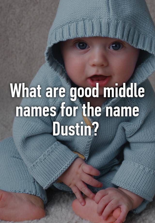 what-are-good-middle-names-for-the-name-dustin