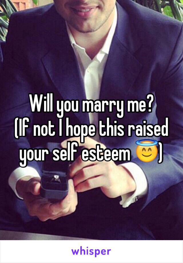 Will you marry me?
(If not I hope this raised your self esteem 😇)