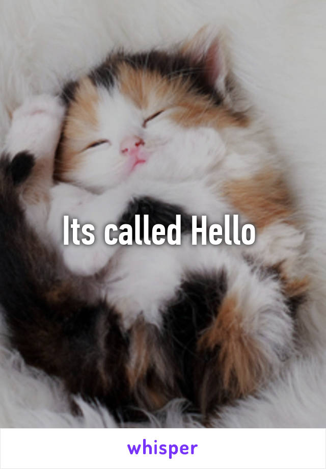 Its called Hello 