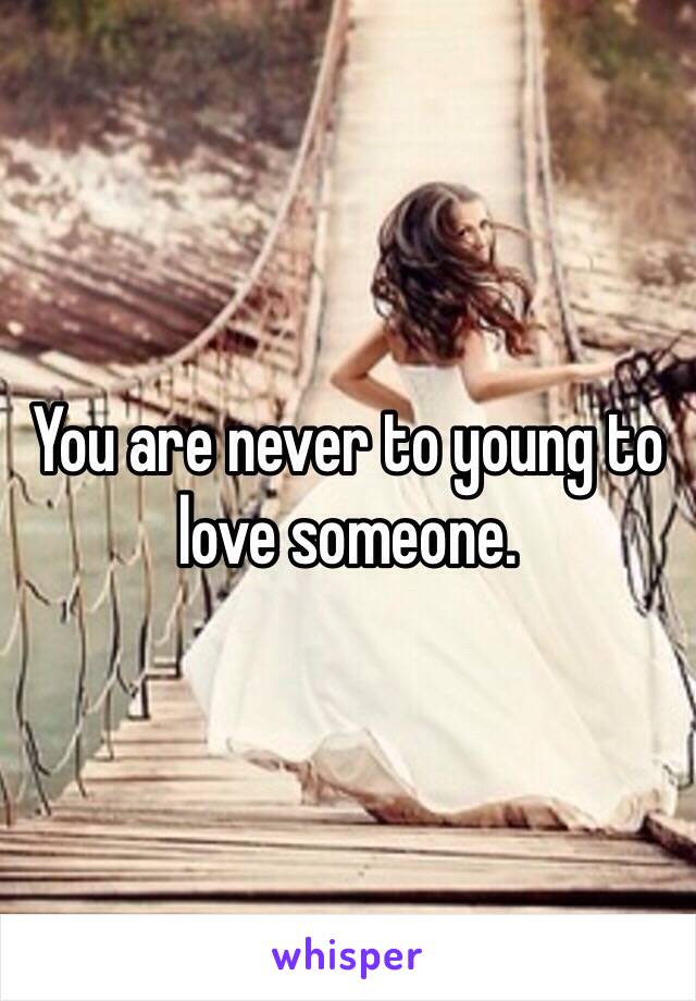 You are never to young to love someone.