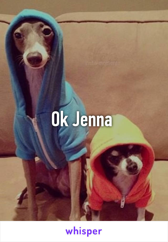 Ok Jenna 