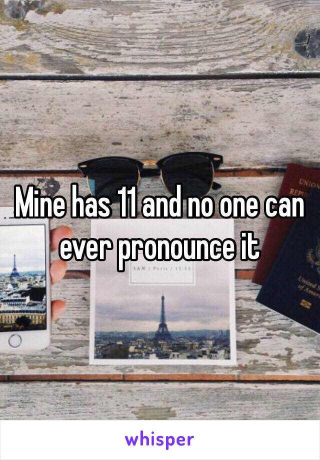 Mine has 11 and no one can ever pronounce it