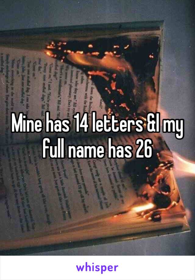 Mine has 14 letters &I my full name has 26