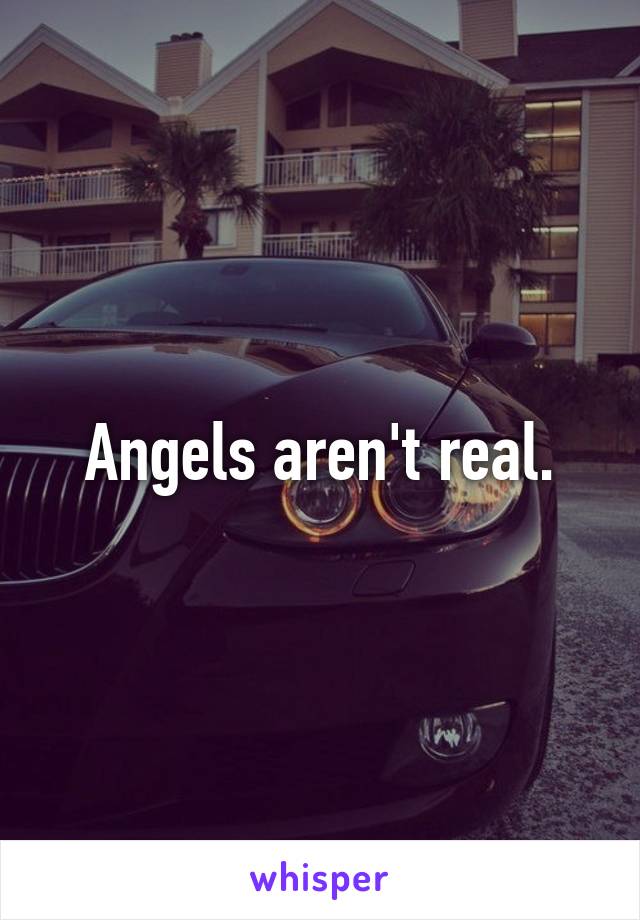 Angels aren't real.