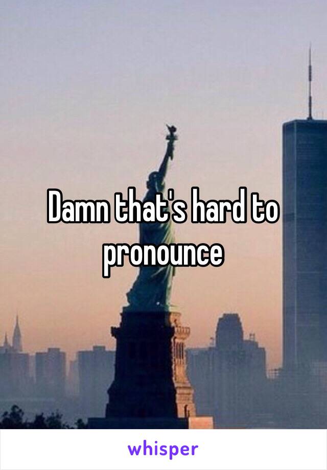 Damn that's hard to pronounce