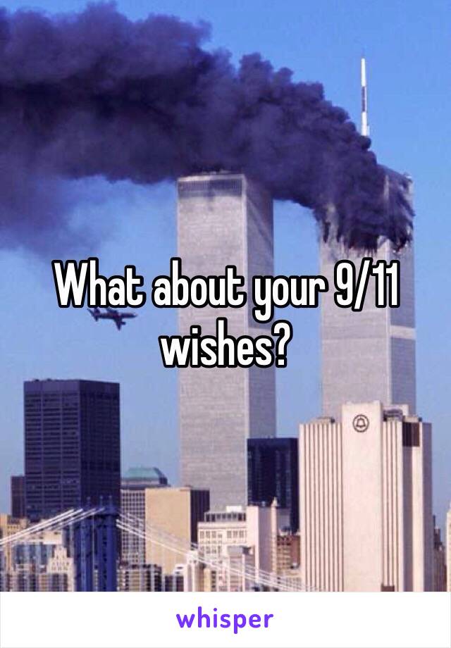 What about your 9/11 wishes?