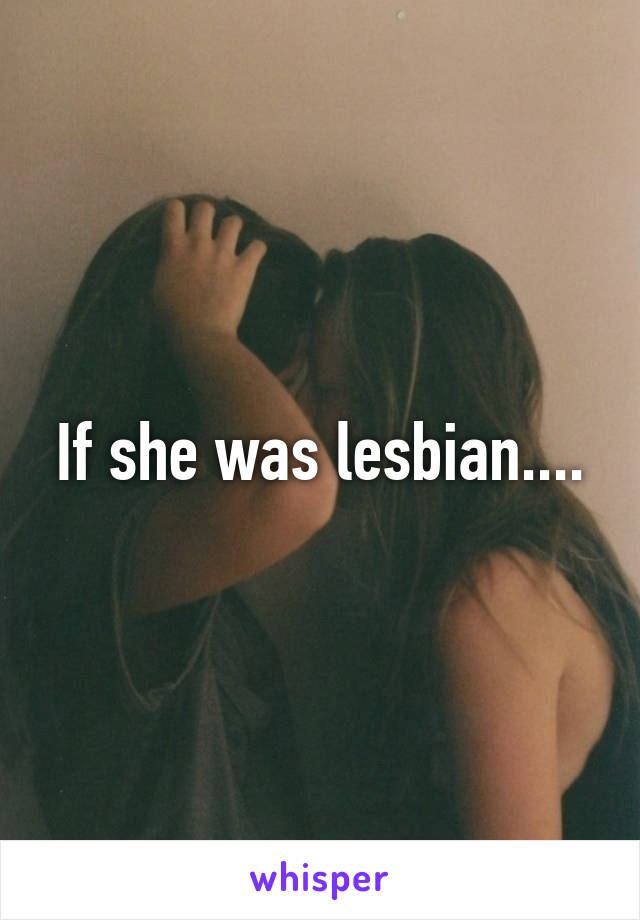 If she was lesbian....