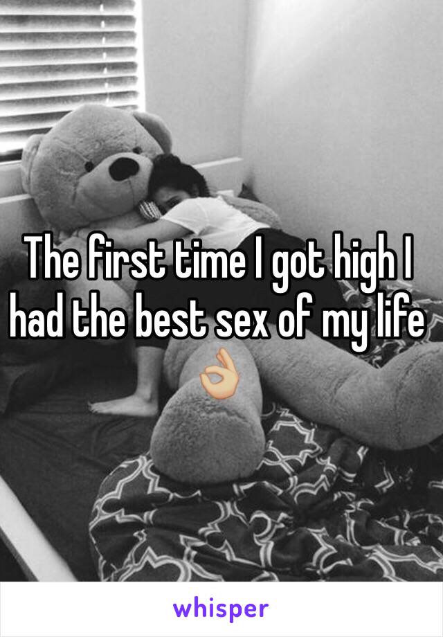 The first time I got high I had the best sex of my life 👌🏼