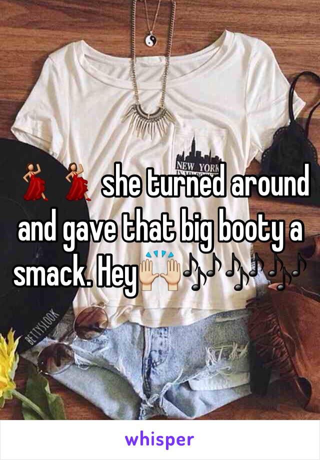 💃💃 she turned around and gave that big booty a smack. Hey🙌🎶🎶🎶