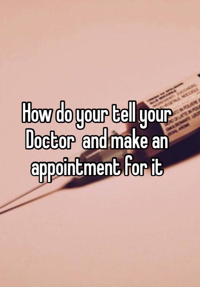 how-do-your-tell-your-doctor-and-make-an-appointment-for-it