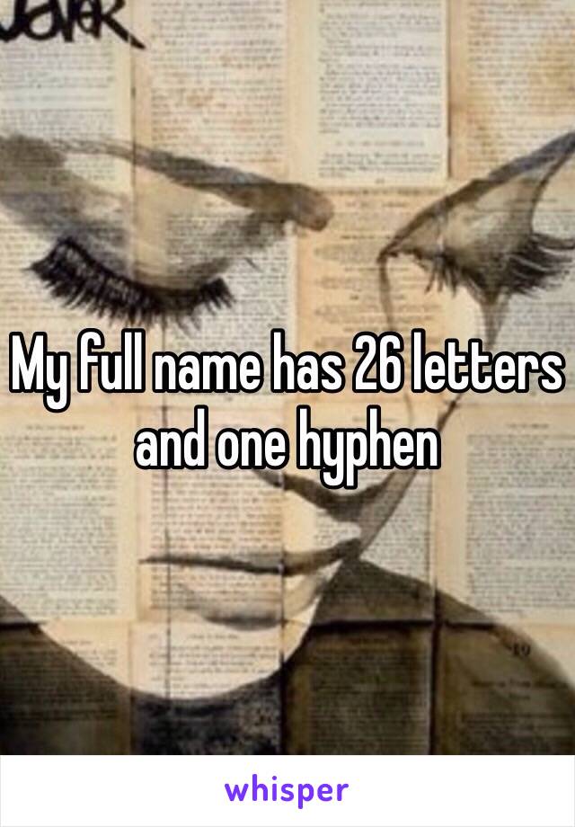My full name has 26 letters and one hyphen 