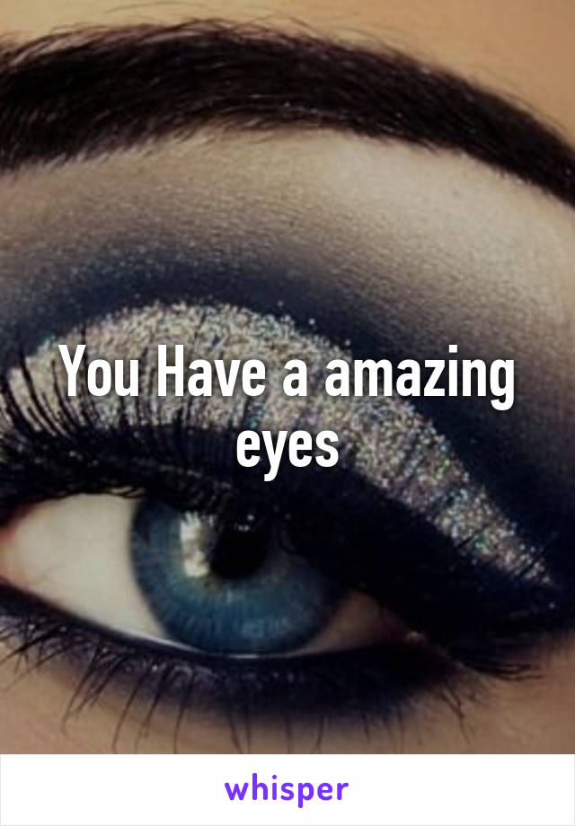 You Have a amazing eyes