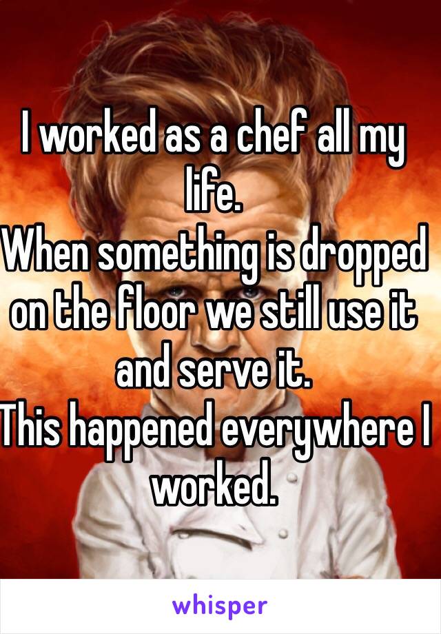 I worked as a chef all my life. 
When something is dropped on the floor we still use it and serve it. 
This happened everywhere I worked. 