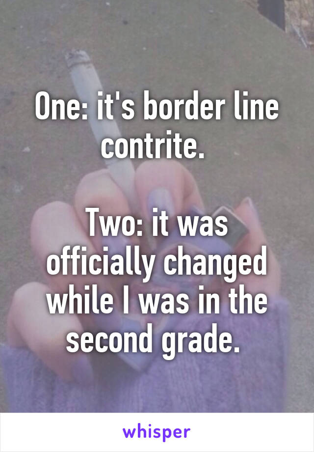 One: it's border line contrite. 

Two: it was officially changed while I was in the second grade. 