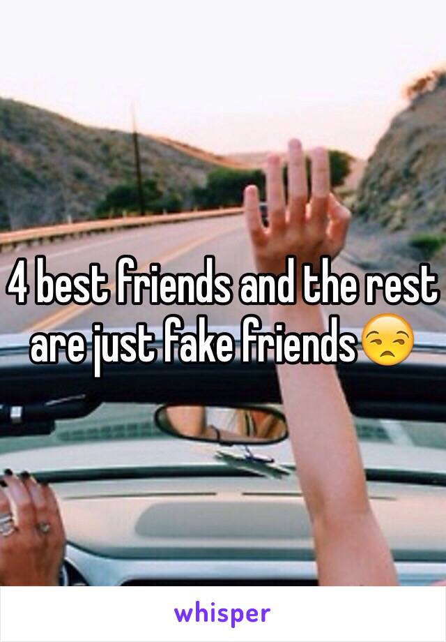 4 best friends and the rest are just fake friends😒