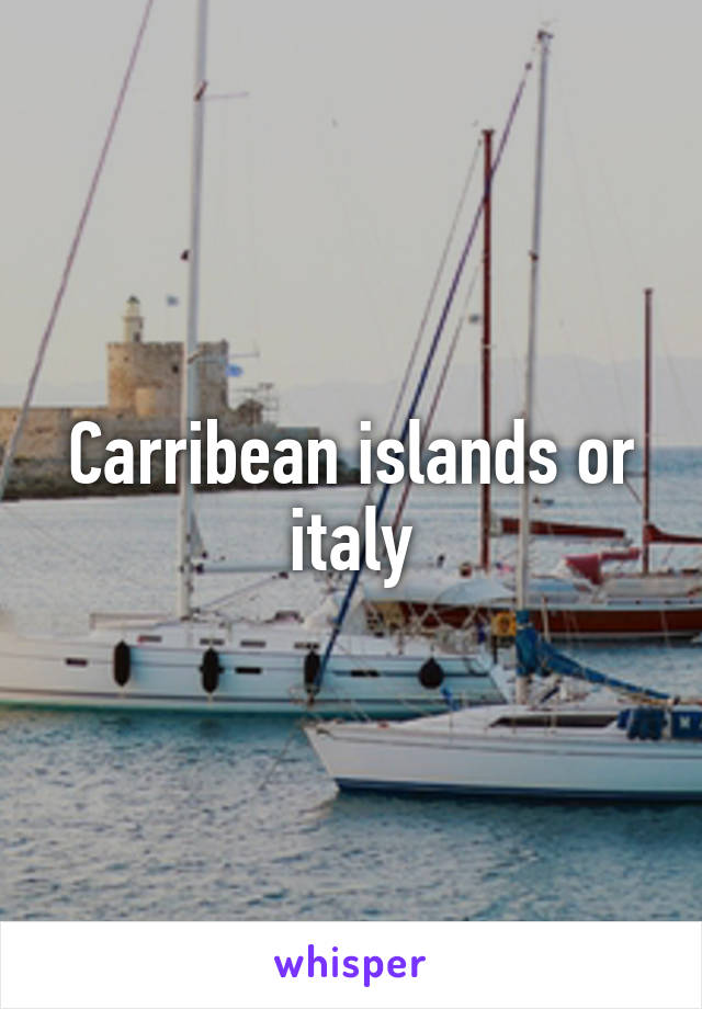 Carribean islands or italy
