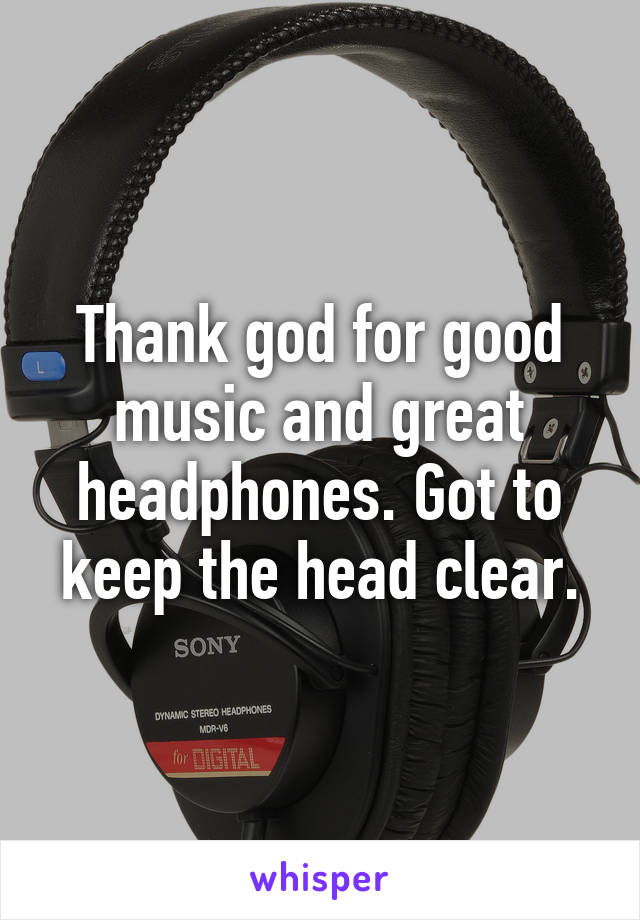Thank god for good music and great headphones. Got to keep the head clear.