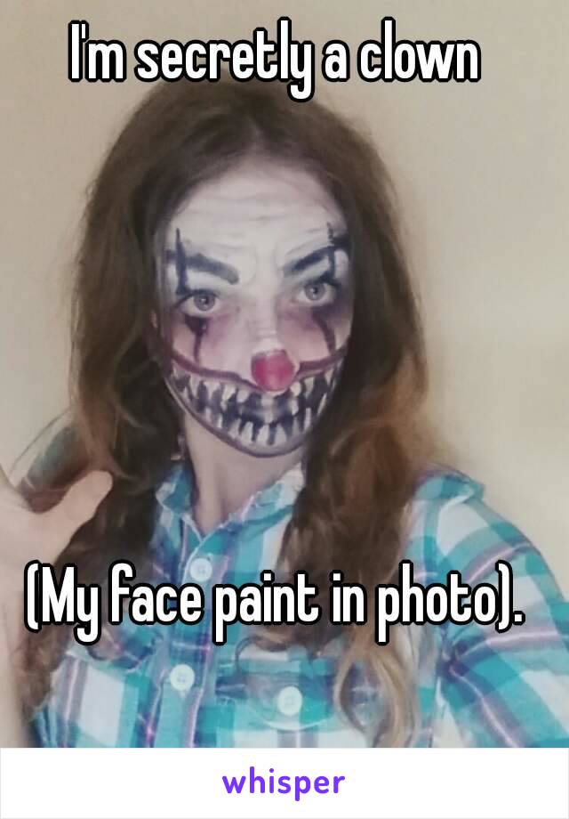 I'm secretly a clown






(My face paint in photo).