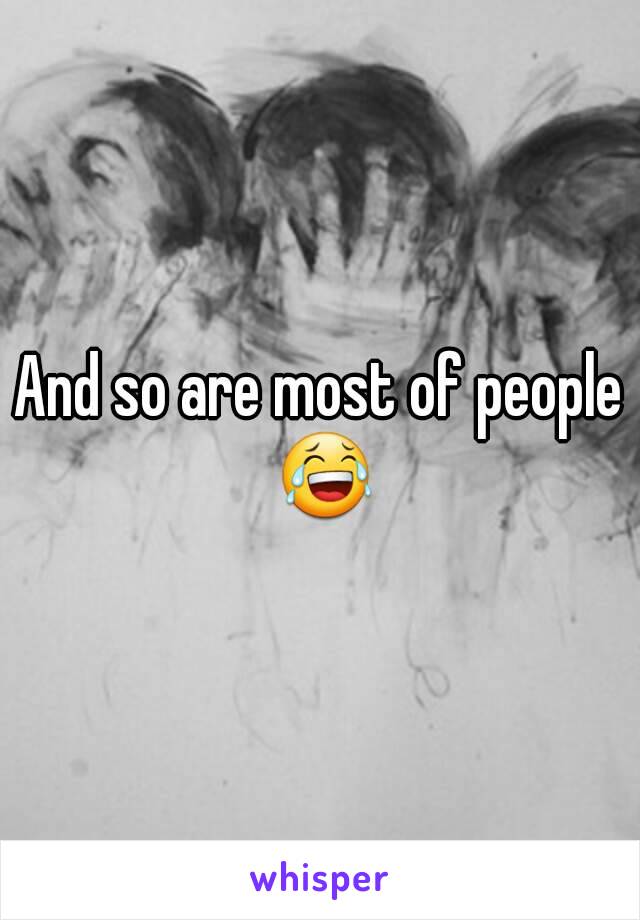 And so are most of people 😂