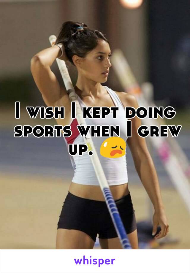 I wish I kept doing sports when I grew up. 😥