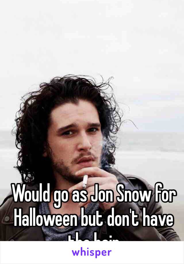 Would go as Jon Snow for Halloween but don't have the hair