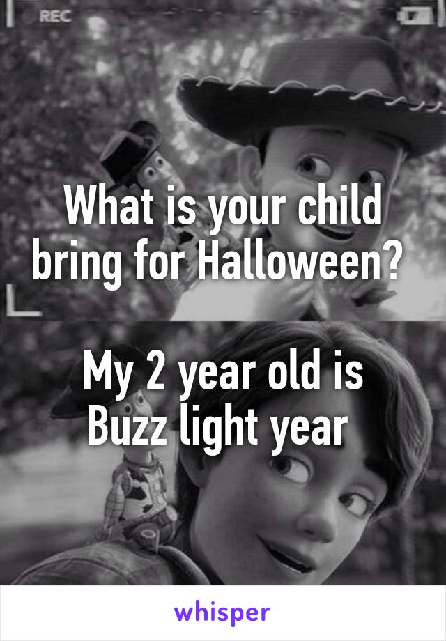 What is your child bring for Halloween? 

My 2 year old is Buzz light year 
