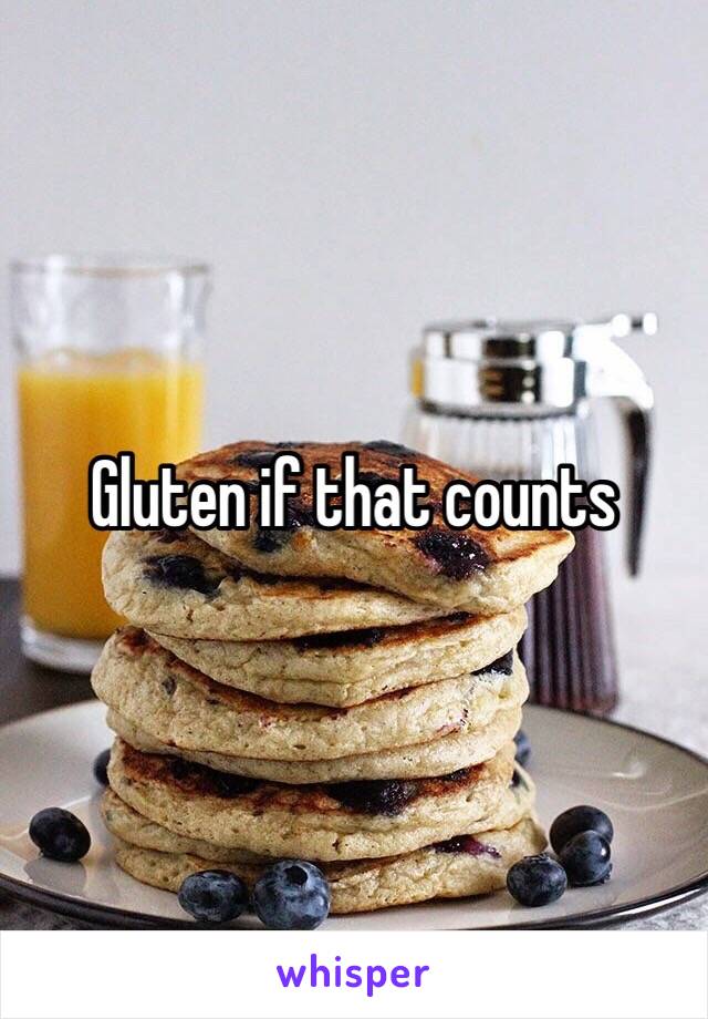 Gluten if that counts