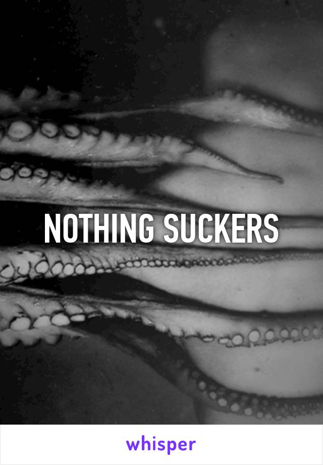 NOTHING SUCKERS