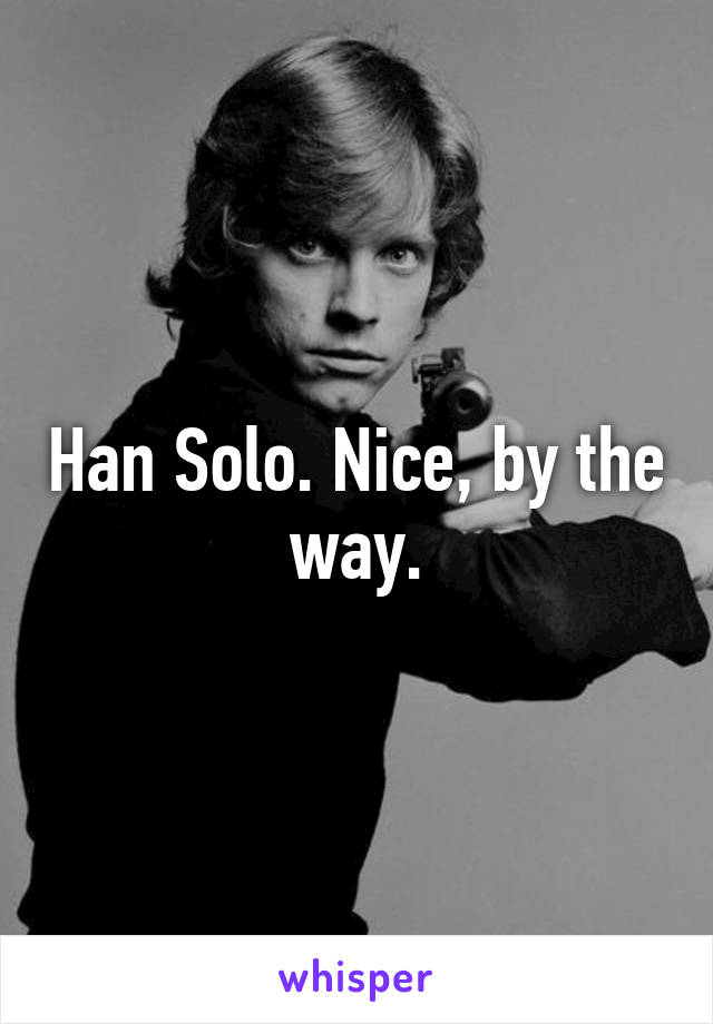 Han Solo. Nice, by the way.