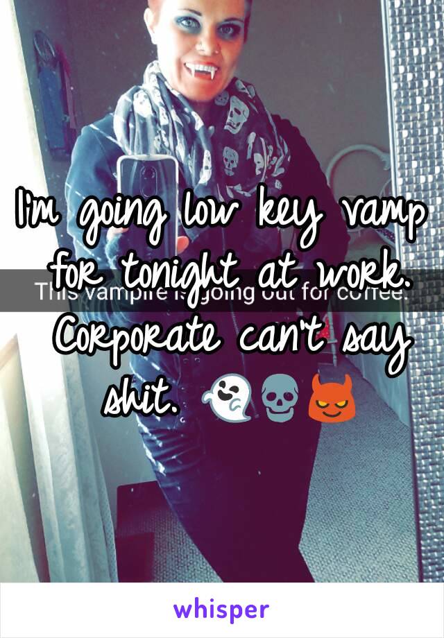 I'm going low key vamp for tonight at work. Corporate can't say shit. 👻💀😈