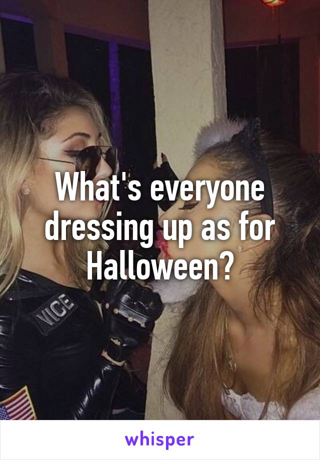 What's everyone dressing up as for Halloween?