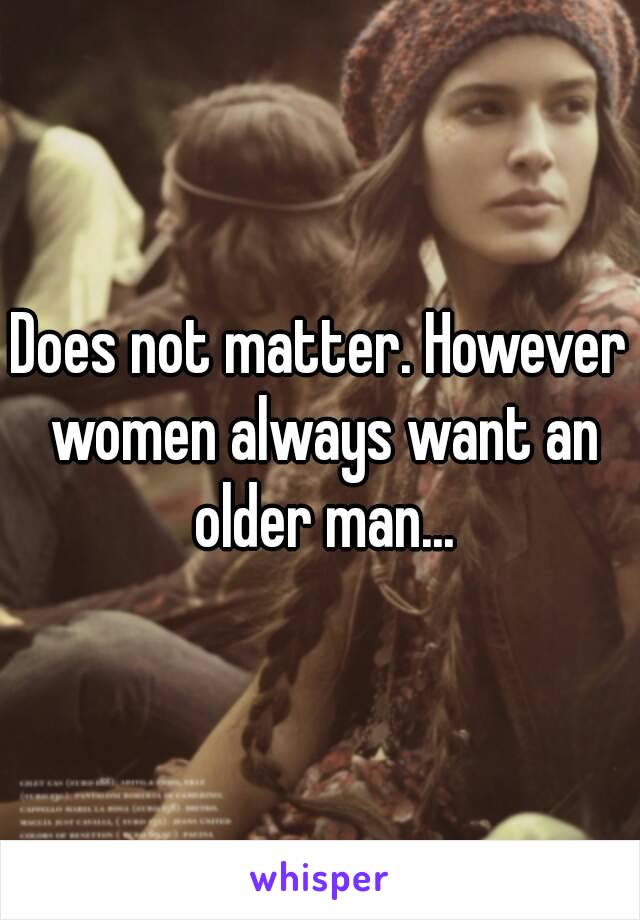 Does not matter. However women always want an older man...