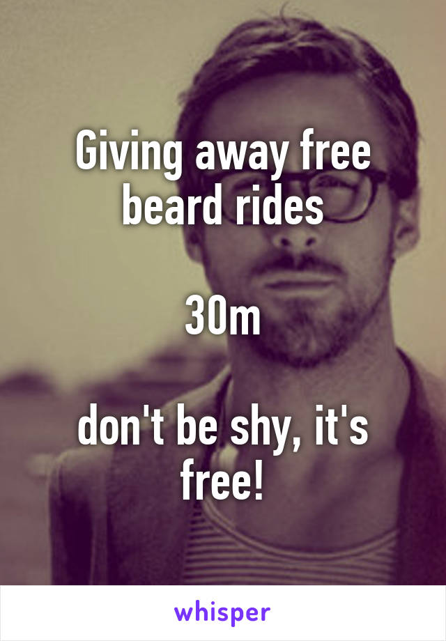 Giving away free beard rides

30m

don't be shy, it's free!