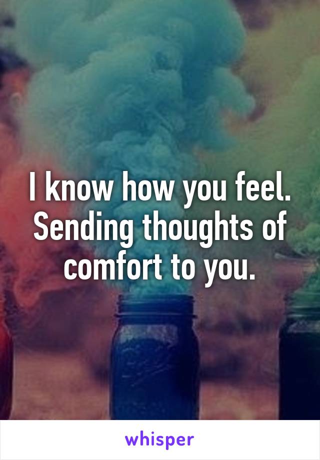 I know how you feel. Sending thoughts of comfort to you.