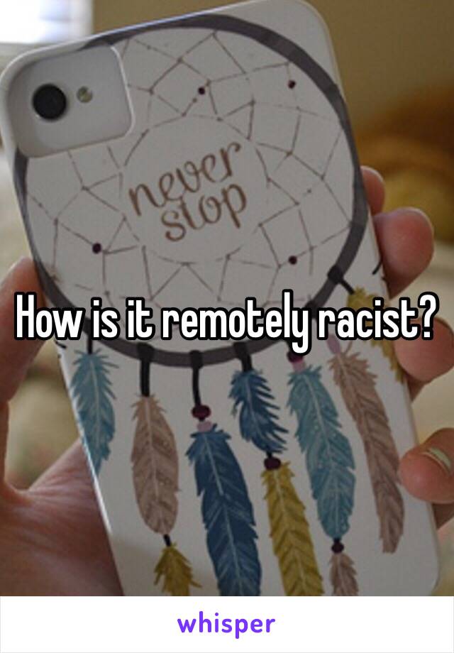 How is it remotely racist? 