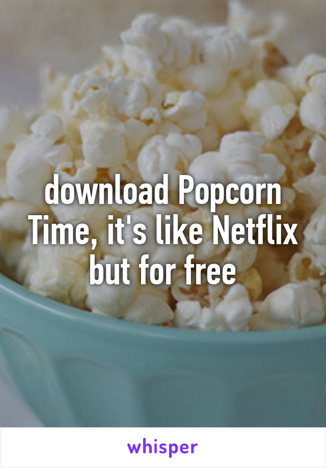 download Popcorn Time, it's like Netflix but for free