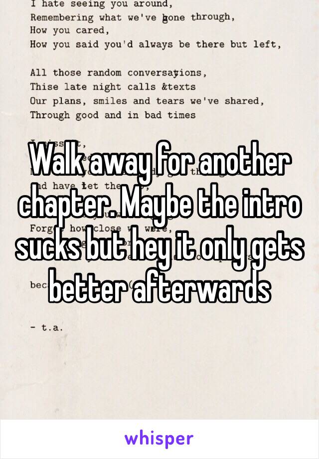 Walk away for another chapter. Maybe the intro sucks but hey it only gets better afterwards 