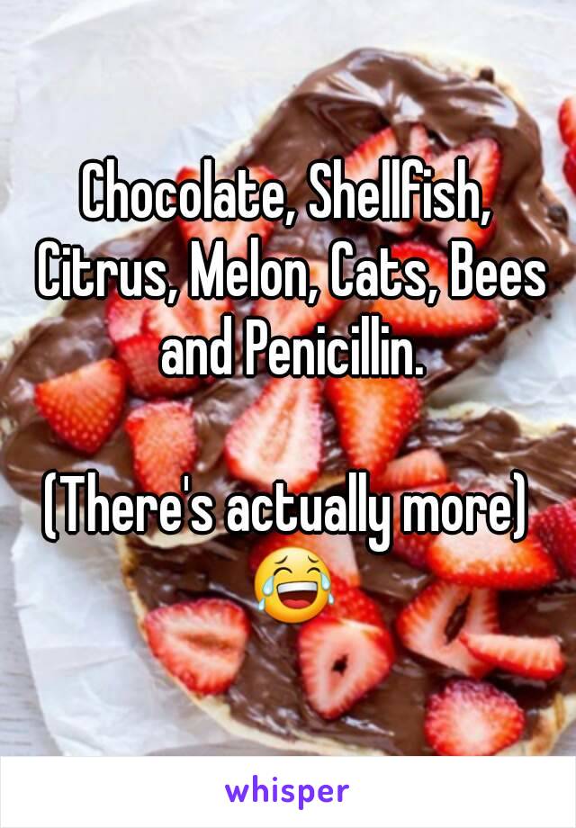 Chocolate, Shellfish, Citrus, Melon, Cats, Bees and Penicillin.

(There's actually more) 😂