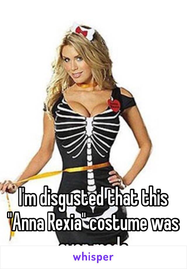 I'm disgusted that this "Anna Rexia" costume was even made 