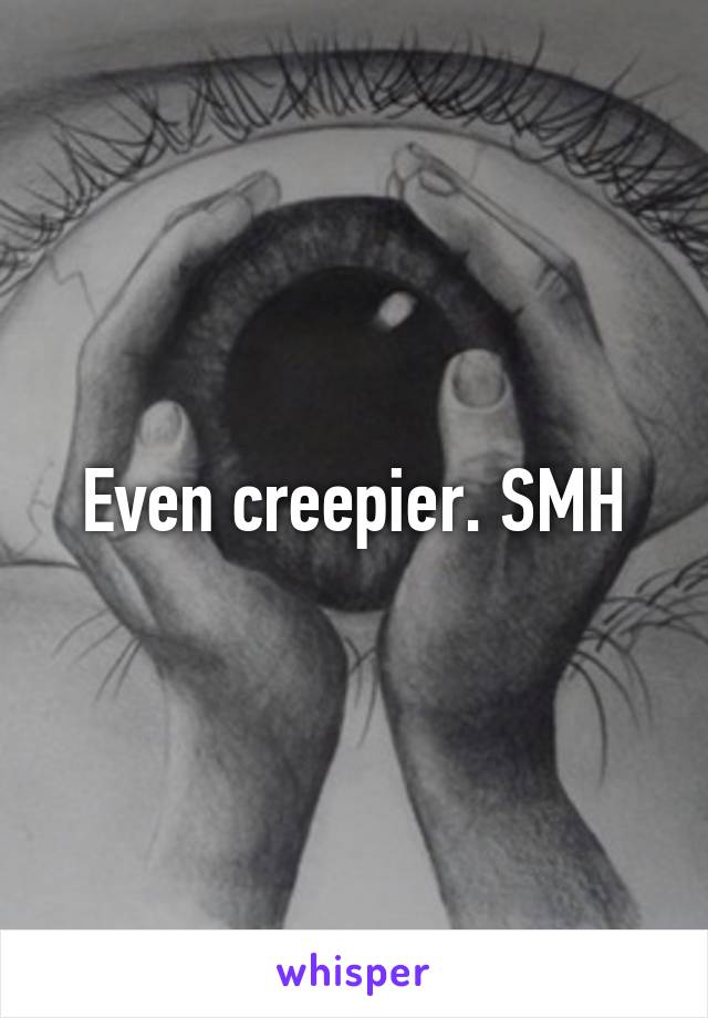 Even creepier. SMH