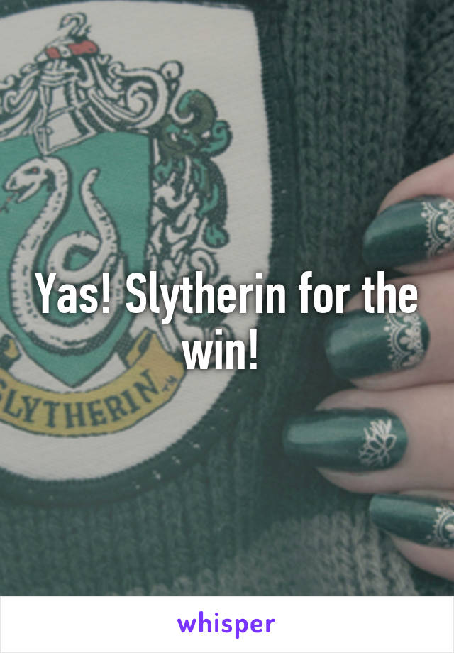 Yas! Slytherin for the win! 