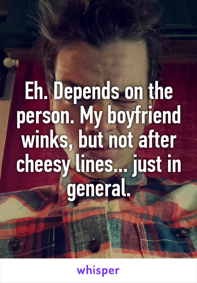 Eh. Depends on the person. My boyfriend winks, but not after cheesy lines... just in general.